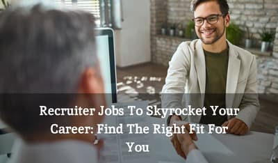 Recruiter Jobs To Skyrocket Your Career: Find The Right Fit For You