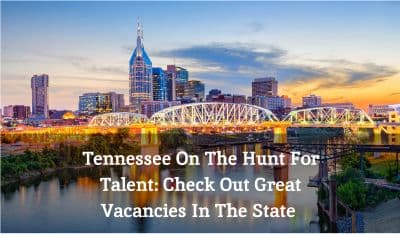 Tennessee On The Hunt For Talent: Check Out Great Vacancies In The State